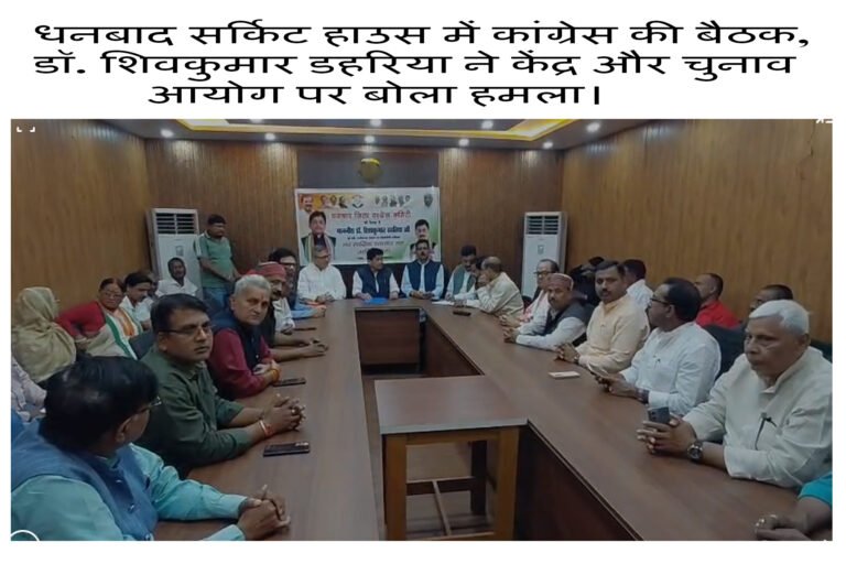 धनबाद सर्किट हाउस में कांग्रेस की बैठक, डॉ. शिवकुमार डहरिया ने केंद्र और चुनाव आयोग पर बोला हमला।